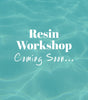 Resin Workshop Coming Soon